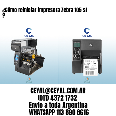 ¿Cómo reiniciar impresora Zebra 105 sl ?