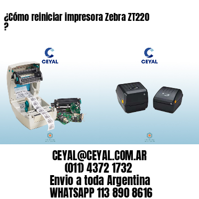 ¿Cómo reiniciar impresora Zebra ZT220 ?