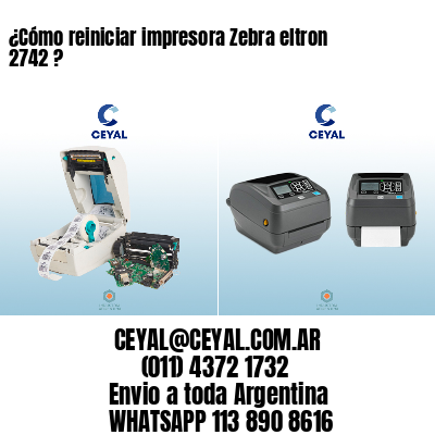 ¿Cómo reiniciar impresora Zebra eltron 2742 ?