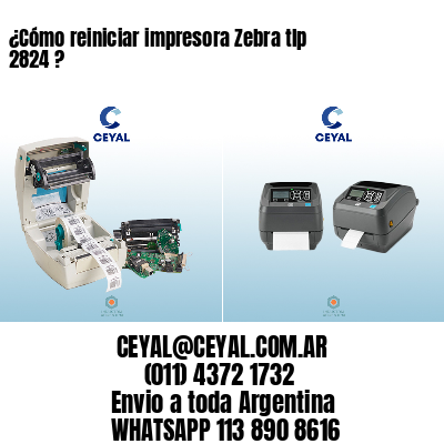 ¿Cómo reiniciar impresora Zebra tlp 2824 ?