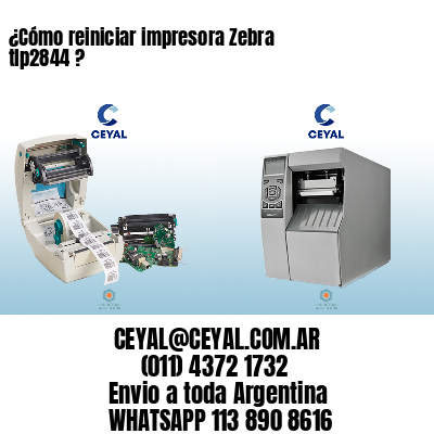 ¿Cómo reiniciar impresora Zebra tlp2844 ?