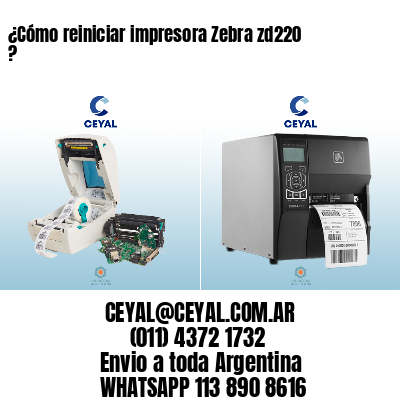 ¿Cómo reiniciar impresora Zebra zd220 ?