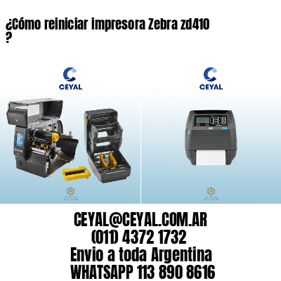 ¿Cómo reiniciar impresora Zebra zd410 ?