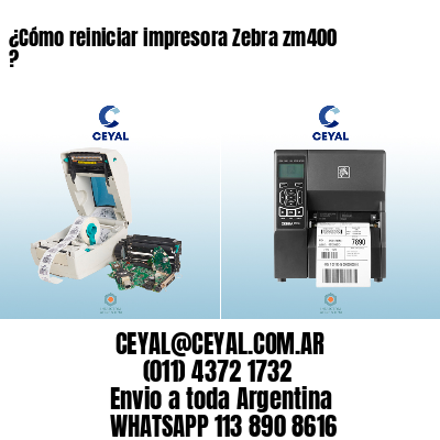 ¿Cómo reiniciar impresora Zebra zm400 ?