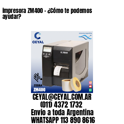 impresora ZM400 - ¿Cómo te podemos ayudar?