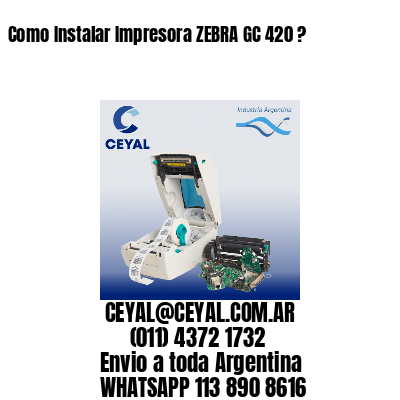 Como Instalar Impresora ZEBRA GC 420 ?