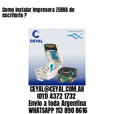 Como Instalar Impresora ZEBRA de escritorio ?