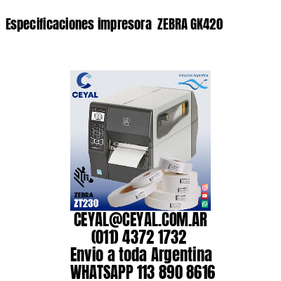 Especificaciones impresora  ZEBRA GK420