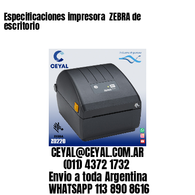 Especificaciones impresora  ZEBRA de escritorio