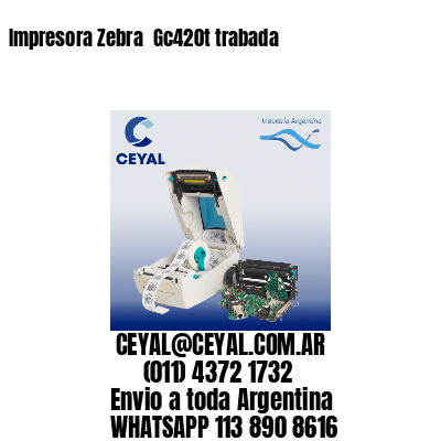 Impresora Zebra  Gc420t trabada