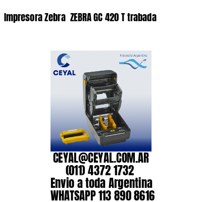 Impresora Zebra  ZEBRA GC 420 T trabada