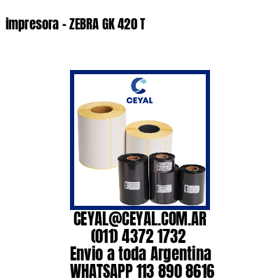 impresora - ZEBRA GK 420 T