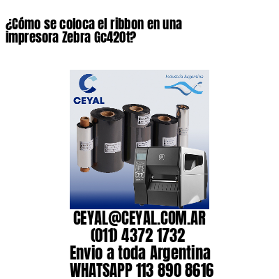 ¿Cómo se coloca el ribbon en una impresora Zebra Gc420t?