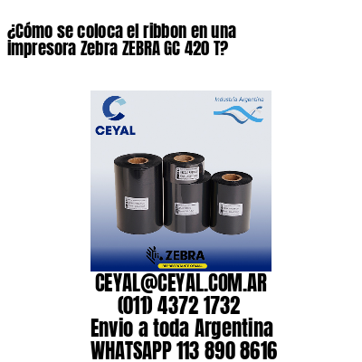 ¿Cómo se coloca el ribbon en una impresora Zebra ZEBRA GC 420 T?