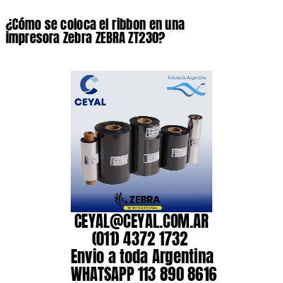 ¿Cómo se coloca el ribbon en una impresora Zebra ZEBRA ZT230?