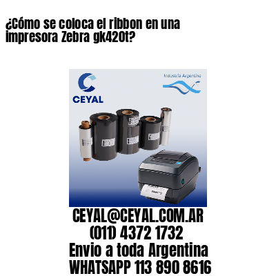 ¿Cómo se coloca el ribbon en una impresora Zebra gk420t?