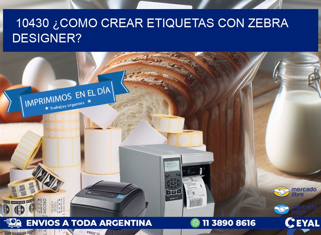 10430 ¿COMO CREAR ETIQUETAS CON ZEBRA DESIGNER?