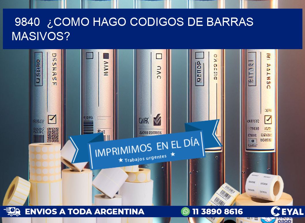 9840  ¿COMO HAGO CODIGOS DE BARRAS MASIVOS?