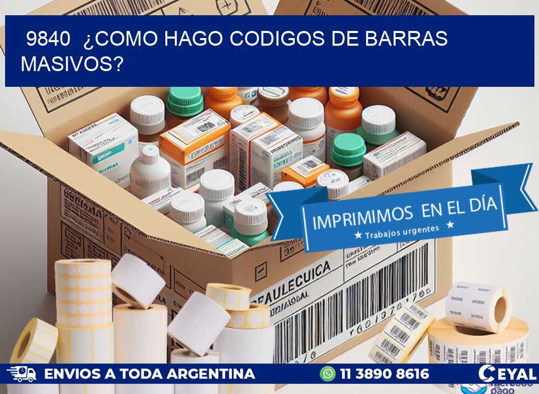 9840  ¿COMO HAGO CODIGOS DE BARRAS MASIVOS?