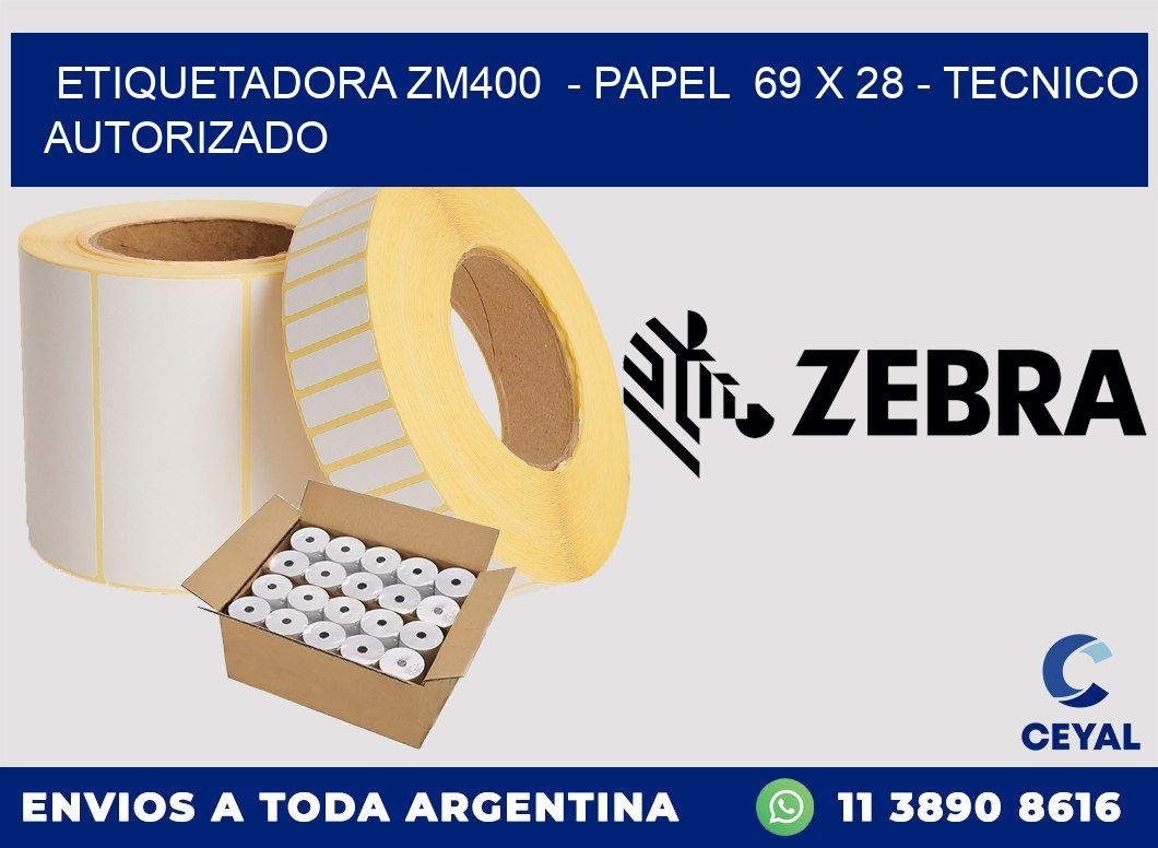 ETIQUETADORA ZM400  - PAPEL  69 x 28 - TECNICO AUTORIZADO