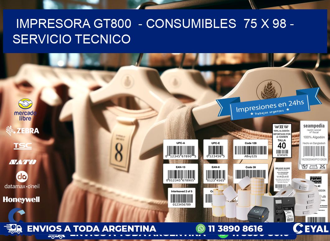 IMPRESORA GT800  - CONSUMIBLES  75 x 98 - SERVICIO TECNICO