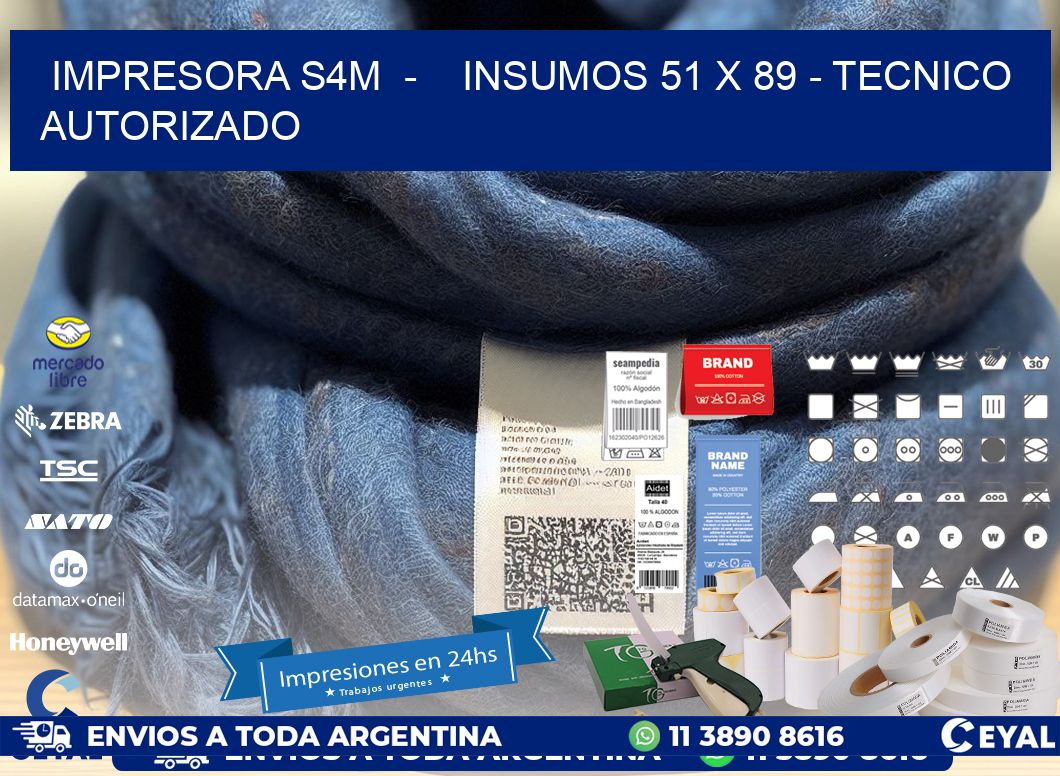 IMPRESORA S4M  -    INSUMOS 51 x 89 - TECNICO AUTORIZADO