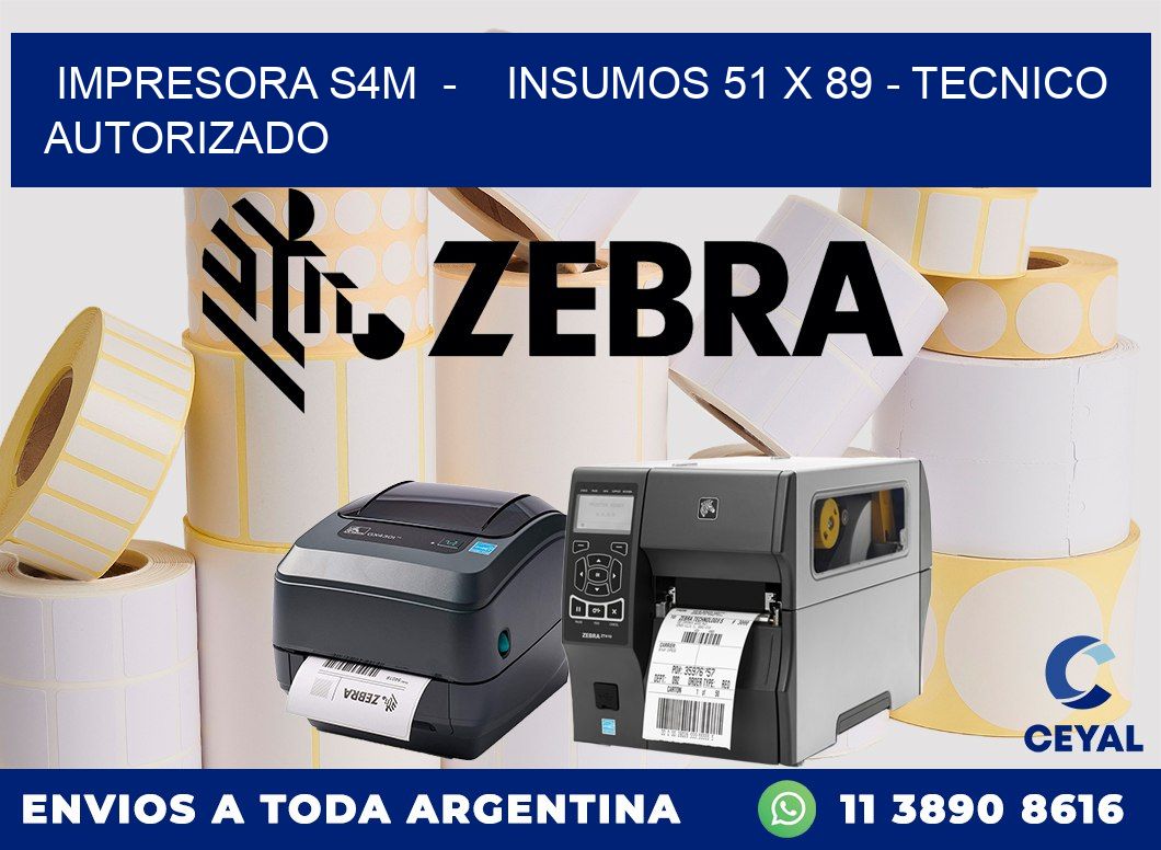 IMPRESORA S4M  -    INSUMOS 51 x 89 - TECNICO AUTORIZADO