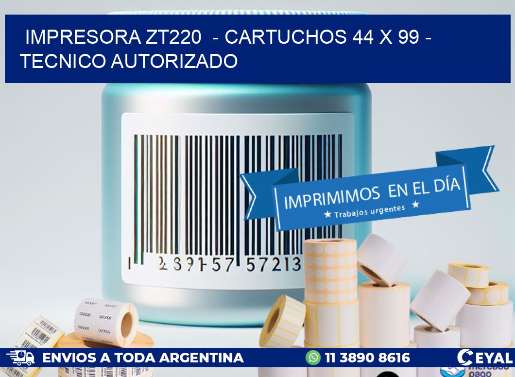 IMPRESORA ZT220  - CARTUCHOS 44 x 99 - TECNICO AUTORIZADO