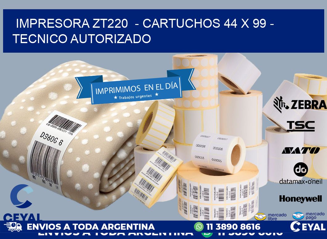 IMPRESORA ZT220  - CARTUCHOS 44 x 99 - TECNICO AUTORIZADO