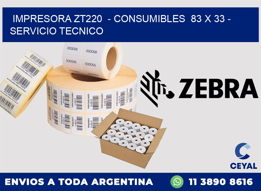 IMPRESORA ZT220  - CONSUMIBLES  83 x 33 - SERVICIO TECNICO