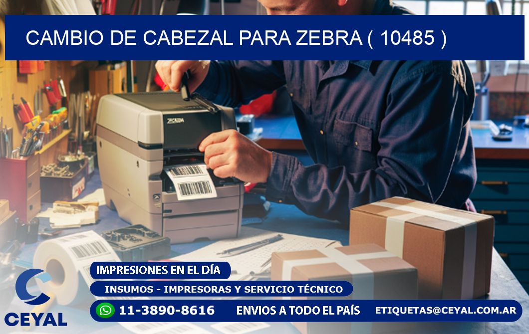 CAMBIO DE CABEZAL PARA ZEBRA ( 10485 )