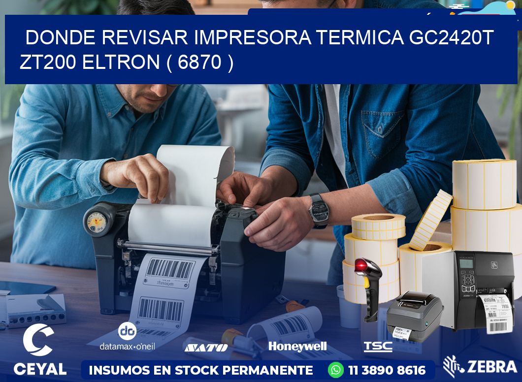 DONDE REVISAR IMPRESORA TERMICA GC2420T ZT200 ELTRON ( 6870 )