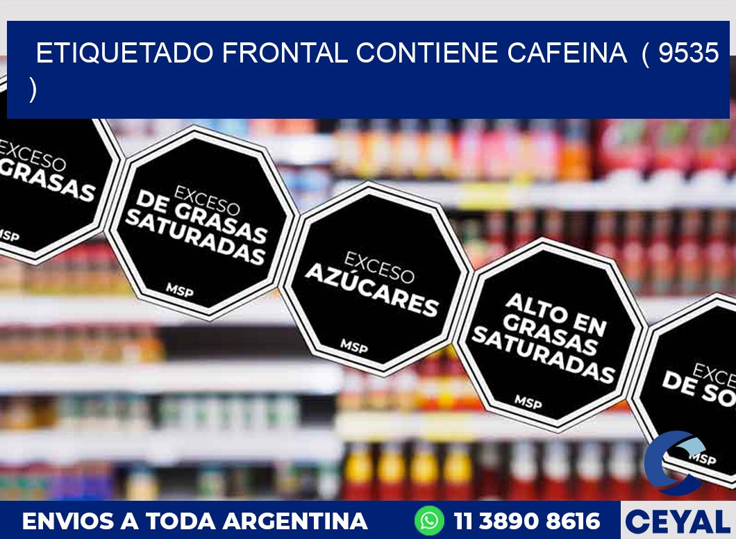 ETIQUETADO FRONTAL CONTIENE CAFEINA  ( 9535 )