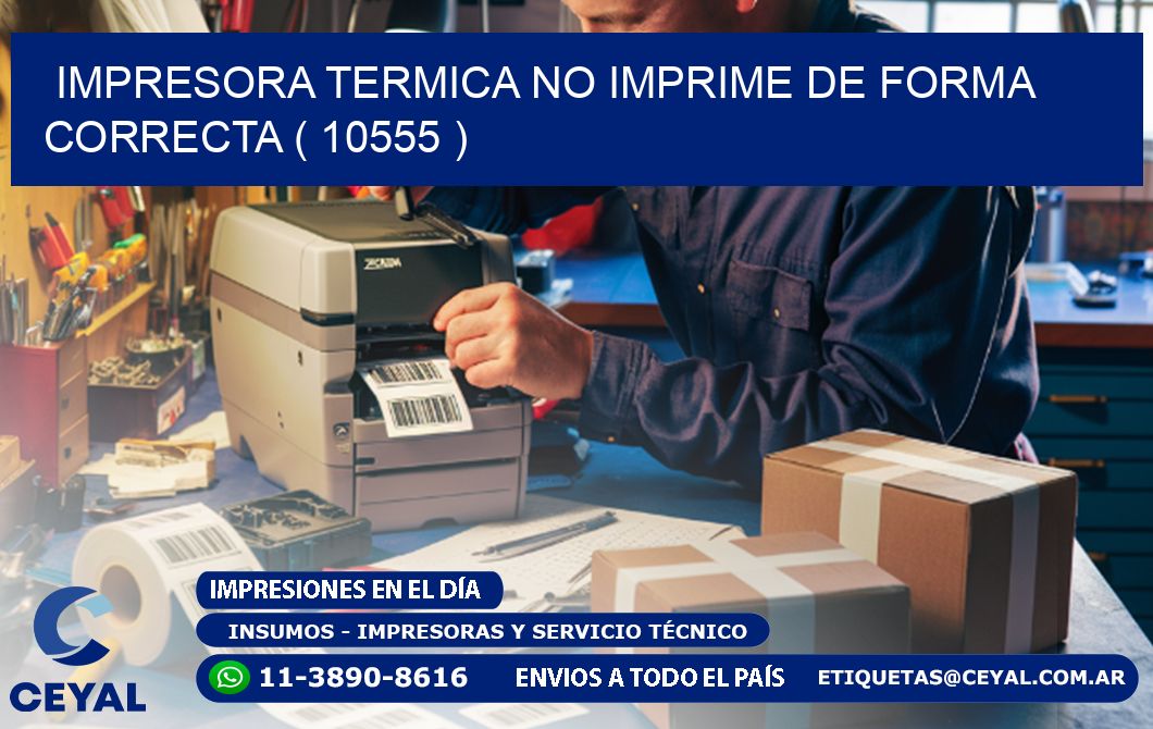 IMPRESORA TERMICA NO IMPRIME DE FORMA CORRECTA ( 10555 )