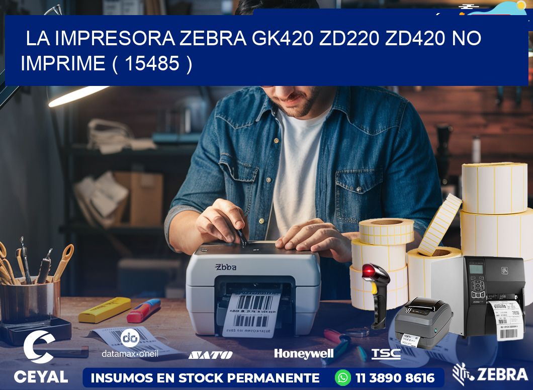 LA IMPRESORA ZEBRA GK420 ZD220 ZD420 NO IMPRIME ( 15485 )