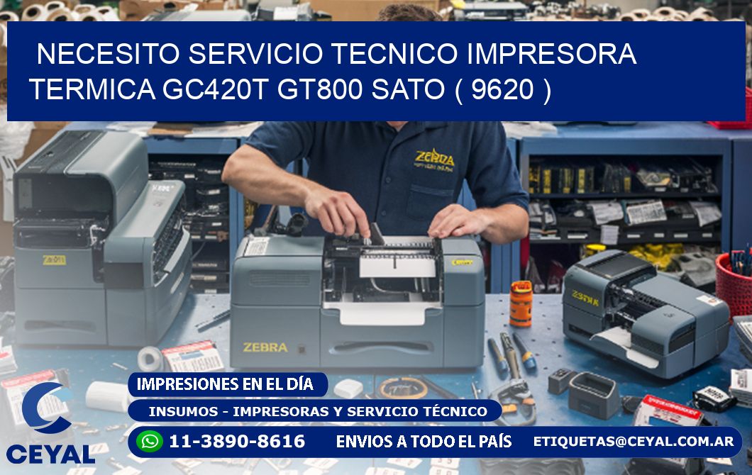 NECESITO SERVICIO TECNICO IMPRESORA TERMICA GC420T GT800 SATO ( 9620 )