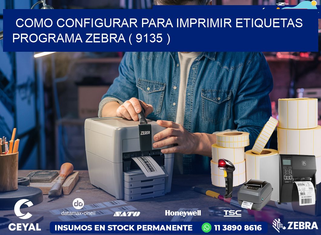 COMO CONFIGURAR PARA IMPRIMIR ETIQUETAS PROGRAMA ZEBRA ( 9135 )