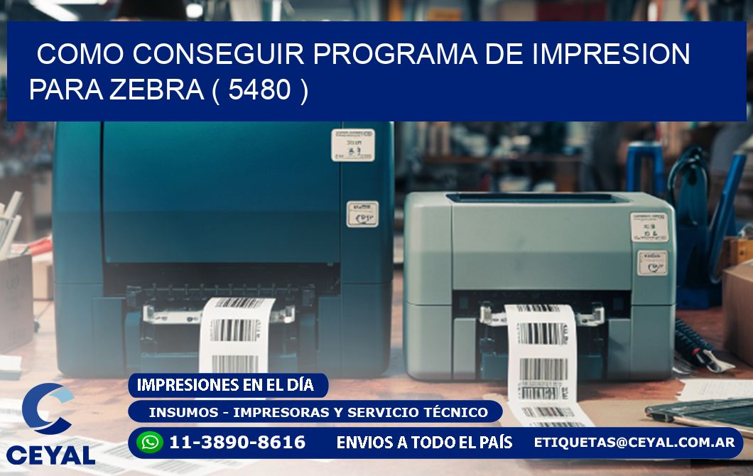 COMO CONSEGUIR PROGRAMA DE IMPRESION PARA ZEBRA ( 5480 )