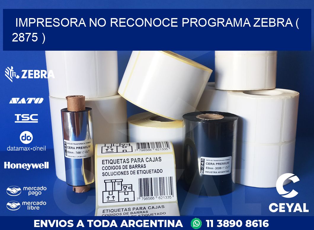 IMPRESORA NO RECONOCE PROGRAMA ZEBRA ( 2875 )