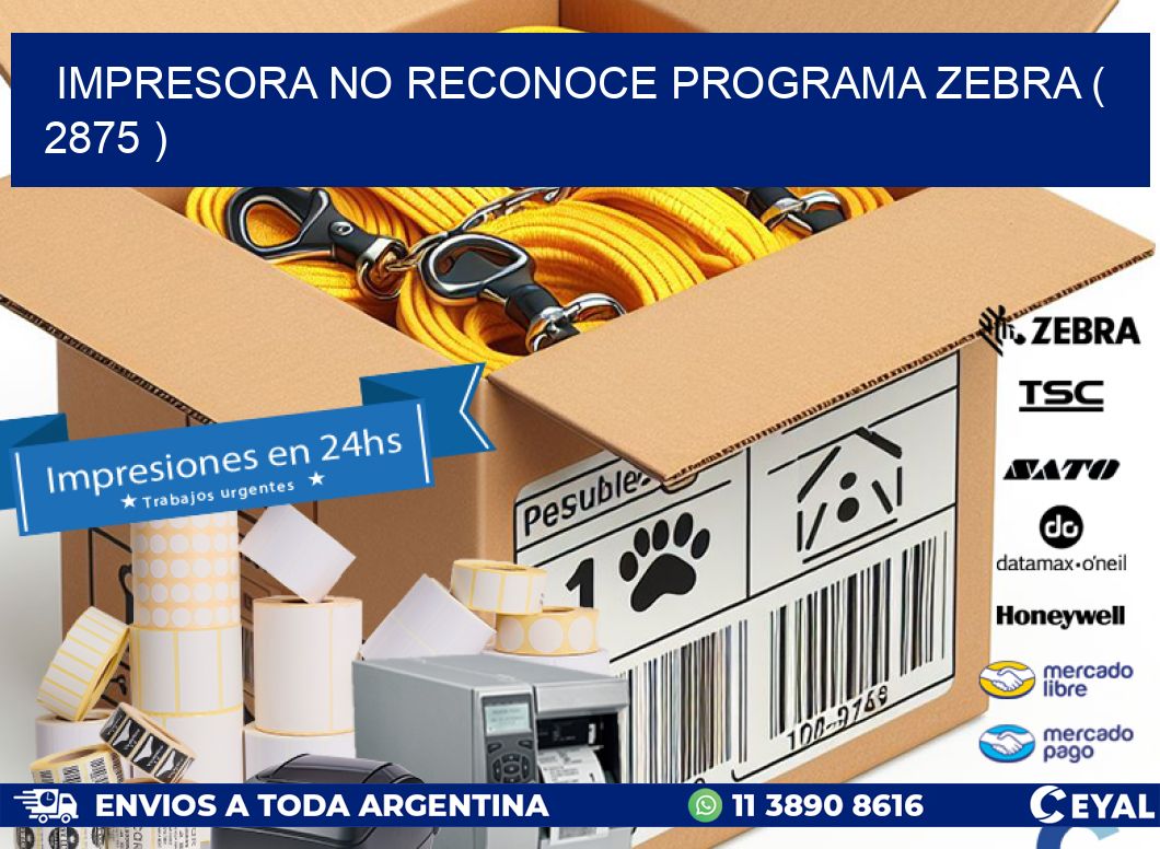 IMPRESORA NO RECONOCE PROGRAMA ZEBRA ( 2875 )