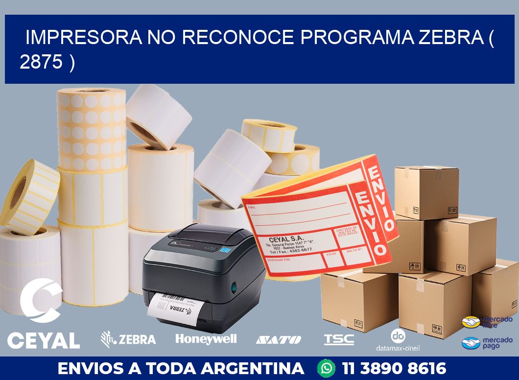 IMPRESORA NO RECONOCE PROGRAMA ZEBRA ( 2875 )