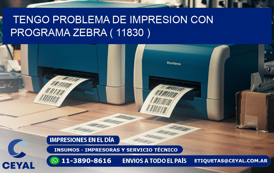 TENGO PROBLEMA DE IMPRESION CON PROGRAMA ZEBRA ( 11830 )