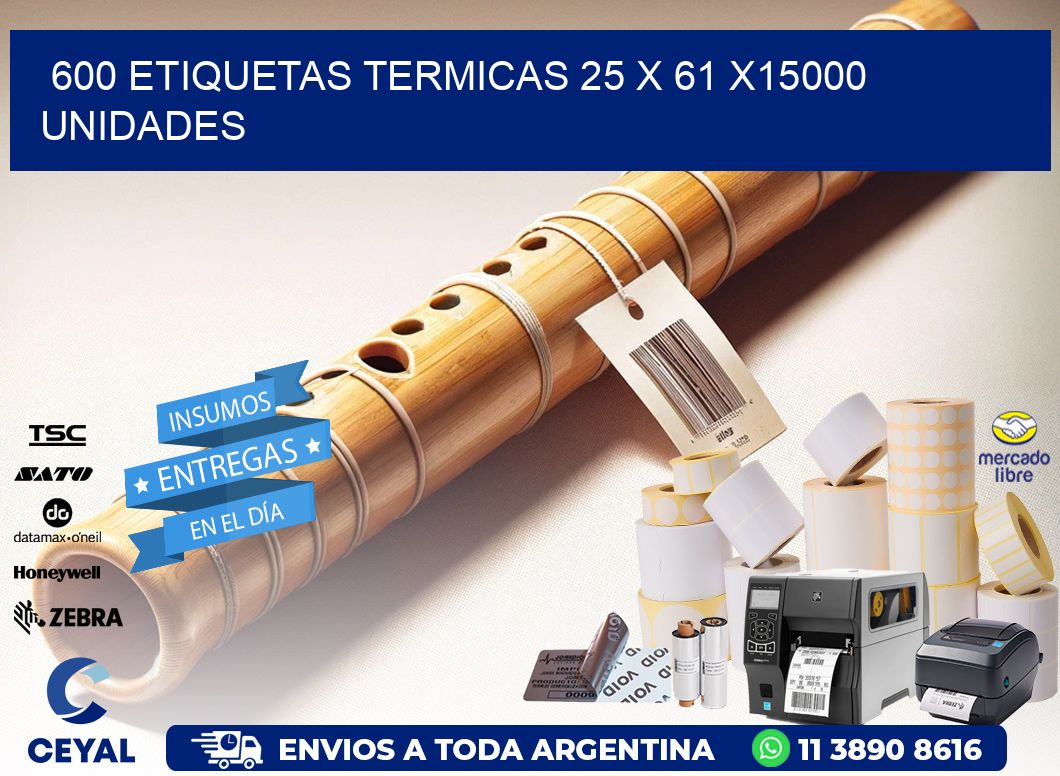 600 ETIQUETAS TERMICAS 25 x 61 X15000 UNIDADES