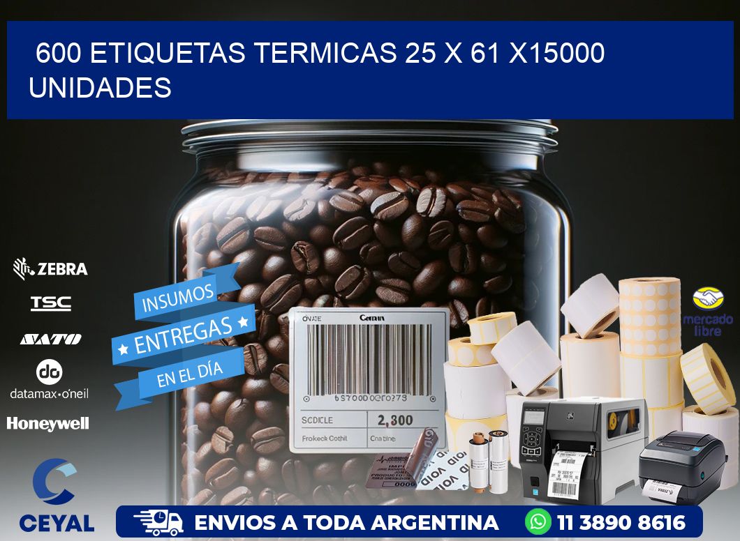 600 ETIQUETAS TERMICAS 25 x 61 X15000 UNIDADES